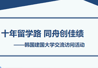 十年留学路 同舟创佳绩 ——韩国建国大学交流访问活动